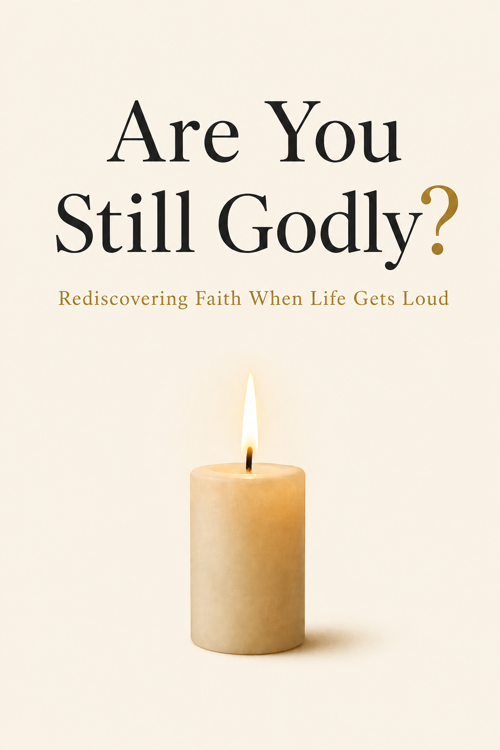Are You Still Godly? Rediscovering Faith When Life Gets Loud